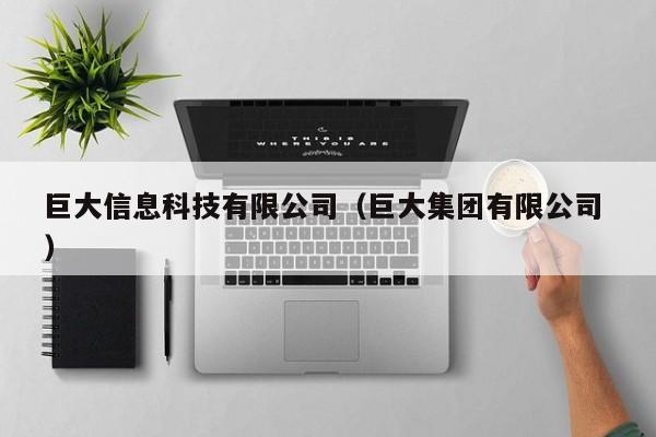 巨大信息科技有限公司（巨大集團(tuán)有限公司 ）