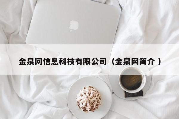 金泉網(wǎng)信息科技有限公司（金泉網(wǎng)簡(jiǎn)介 ）